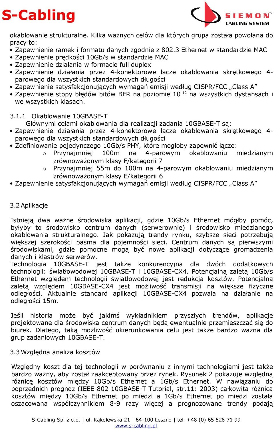 parowego dla wszystkich standardowych długości Zapewnienie satysfakcjonujących wymagań emisji według CISPR/FCC Class A Zapewnienie stopy błędów bitów BER na poziomie 10-12 na wszystkich dystansach i