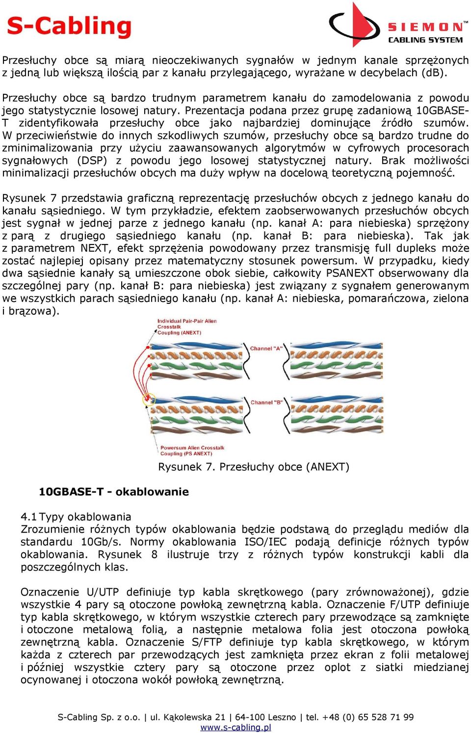 Prezentacja podana przez grupę zadaniową 10GBASE- T zidentyfikowała przesłuchy obce jako najbardziej dominujące źródło szumów.