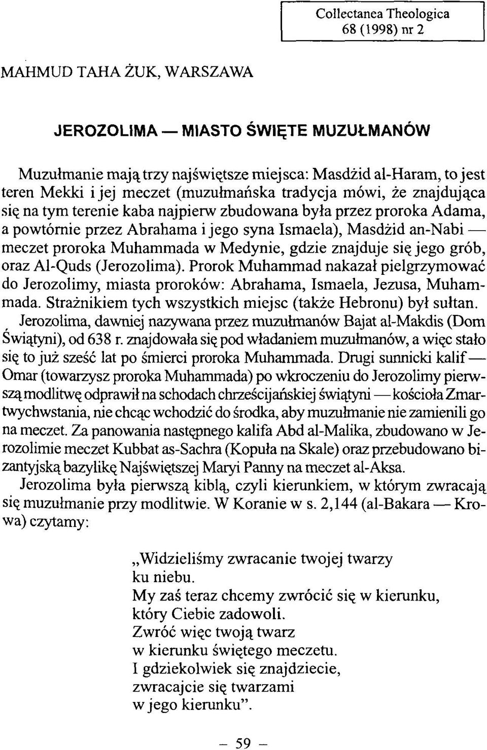 Muhammada w Medynie, gdzie znajduje się jego grób, oraz Al-Quds (Jerozolima). Prorok M uhammad nakazał pielgrzymować do Jerozolimy, m iasta proroków: Abraham a, Ismaela, Jezusa, M uham mada.