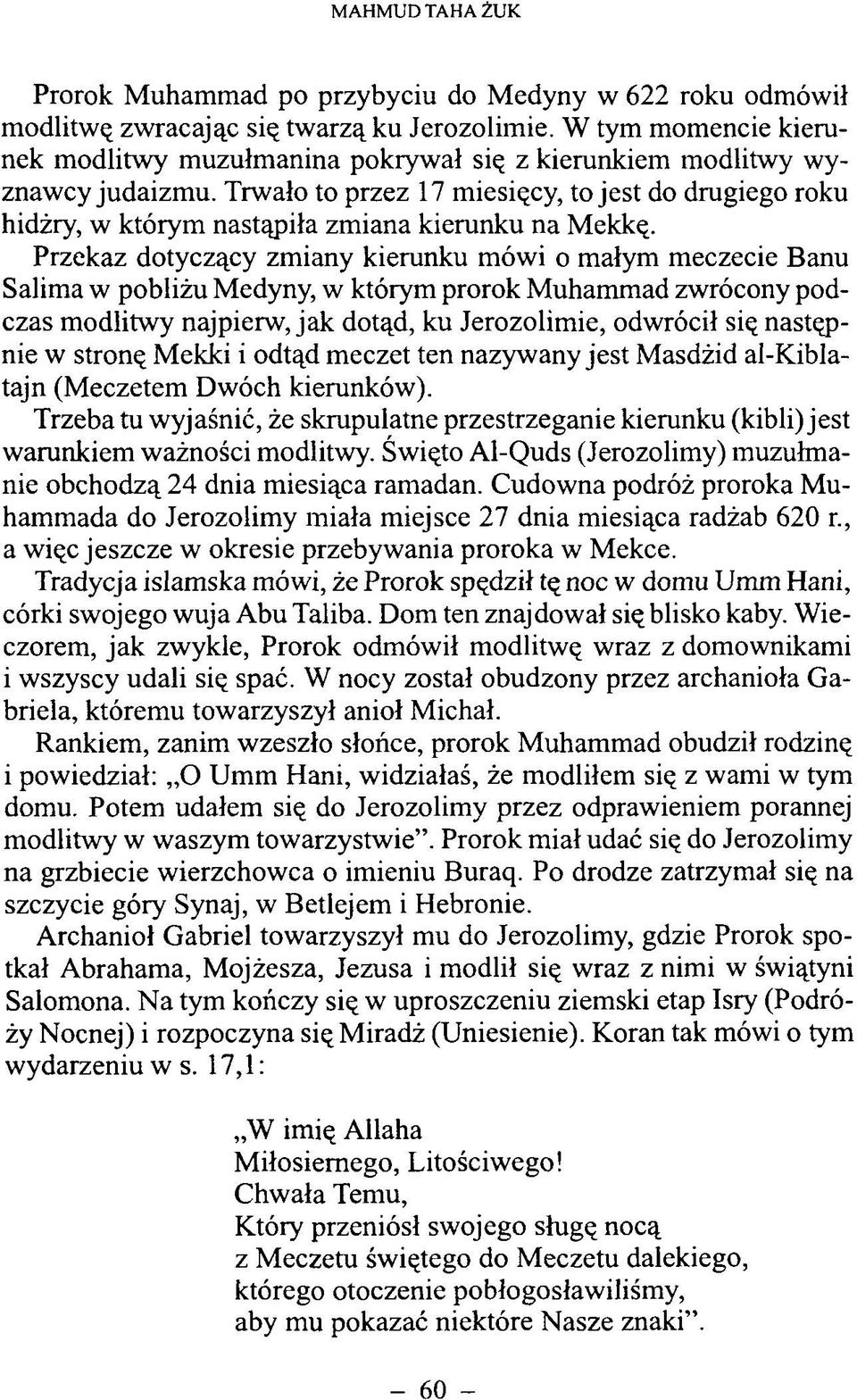 Trwało to przez 17 miesięcy, to jest do drugiego roku hidżry, w którym nastąpiła zmiana kierunku na Mekkę.