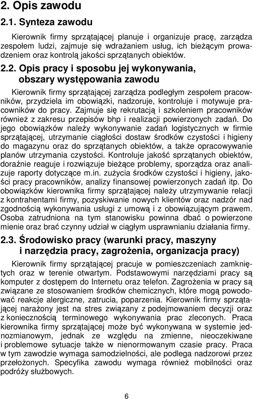 2. Opis pracy i sposobu jej wykonywania, obszary występowania zawodu Kierownik firmy sprzątającej zarządza podległym zespołem pracowników, przydziela im obowiązki, nadzoruje, kontroluje i motywuje