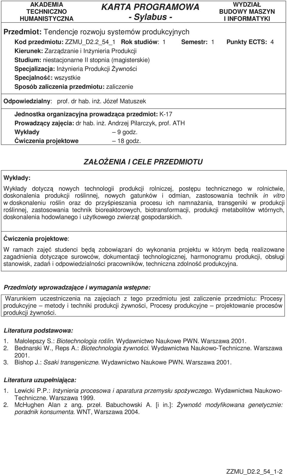 wszystkie Sposób zaliczenia przedmiotu: zaliczenie Odpowiedzialny: prof. dr hab. inŝ. Józef Matuszek Jednostka organizacyjna prowadząca przedmiot: K-7 Prowadzący zajęcia: dr hab. inŝ. Andrzej Pilarczyk, prof.