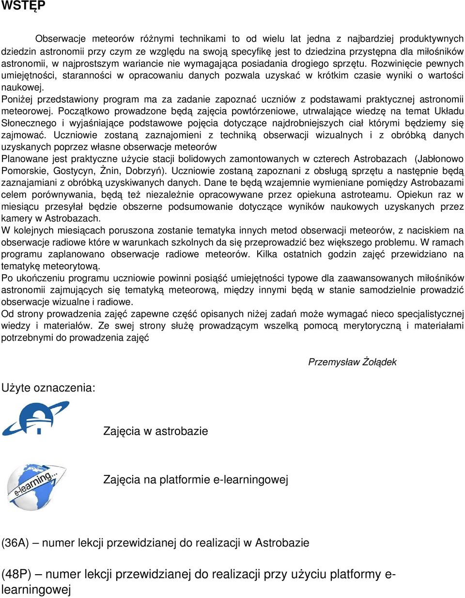 Rozwinięcie pewnych umiejętności, staranności w opracowaniu danych pozwala uzyskać w krótkim czasie wyniki o wartości naukowej.