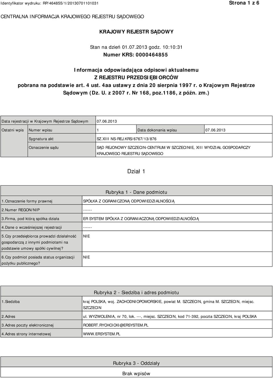 o Krajowym Rejestrze Sądowym (Dz. U. z 2007 r. Nr 168, poz.1186, z późn. zm.) Data rejestracji w Krajowym Rejestrze Sądowym 07.06.2013 Ostatni wpis Numer wpisu 1 Data dokonania wpisu 07.06.2013 Sygnatura akt Oznaczenie sądu SZ.