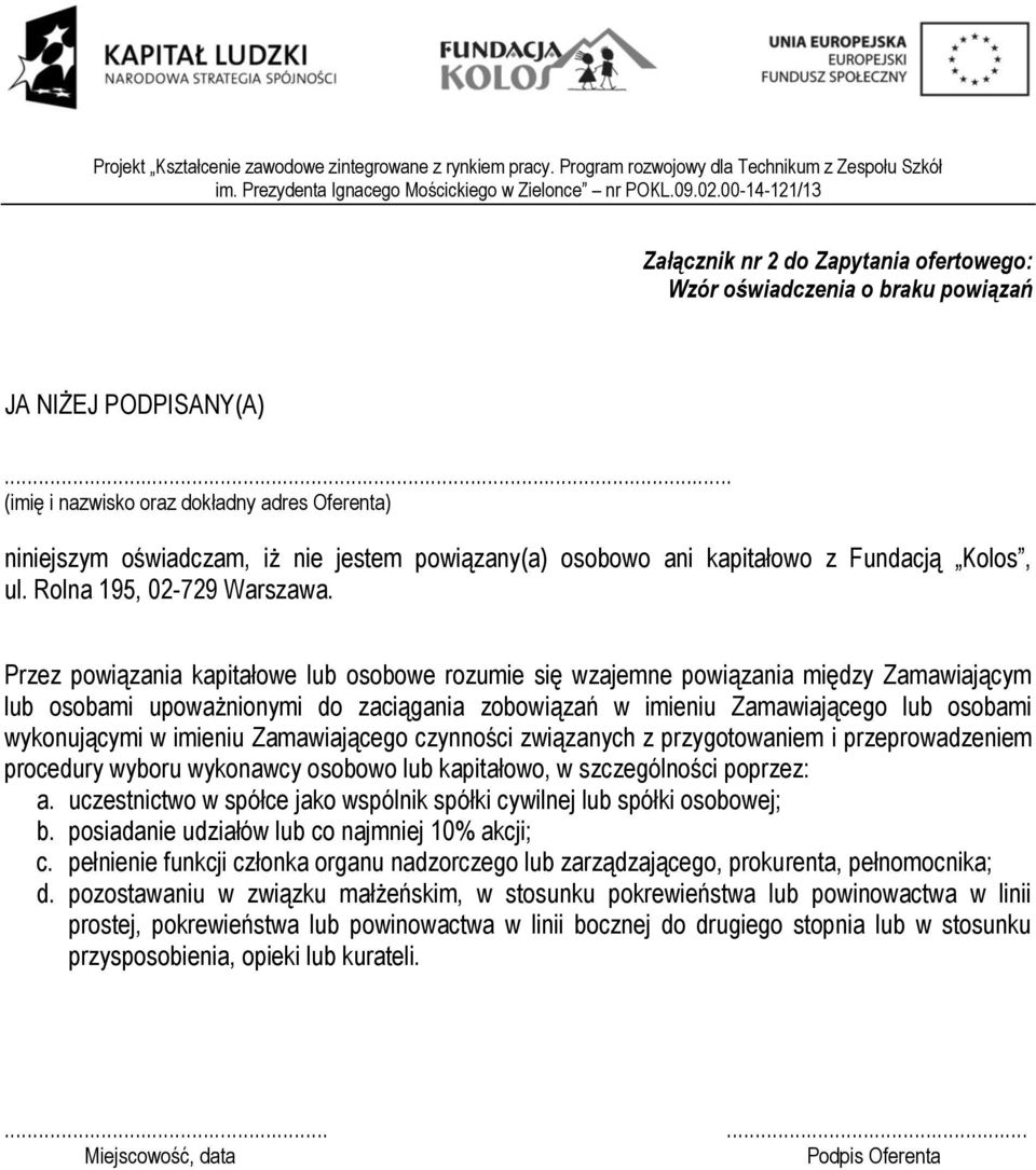 Przez powiązania kapitałowe lub osobowe rozumie się wzajemne powiązania między Zamawiającym lub osobami upoważnionymi do zaciągania zobowiązań w imieniu Zamawiającego lub osobami wykonującymi w