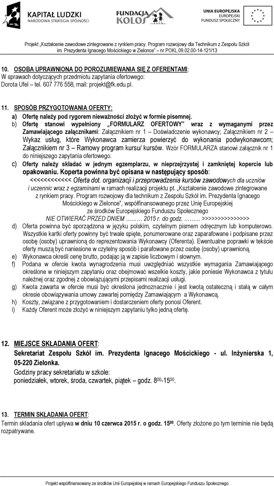 b) Ofertę stanowi wypełniony FORMULARZ OFERTOWY wraz z wymaganymi przez Zamawiającego załącznikami: Załącznikiem nr 1 Doświadczenie wykonawcy; Załącznikiem nr 2 Wykaz usług, które Wykonawca zamierza