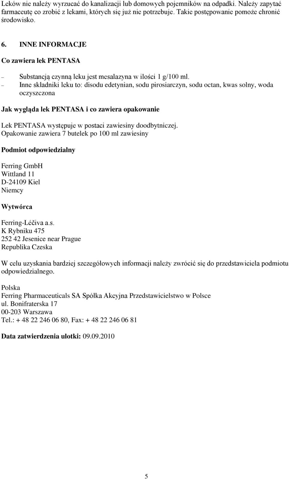 Inne składniki leku to: disodu edetynian, sodu pirosiarczyn, sodu octan, kwas solny, woda oczyszczona Jak wygląda lek PENTASA i co zawiera opakowanie Lek PENTASA występuje w postaci zawiesiny