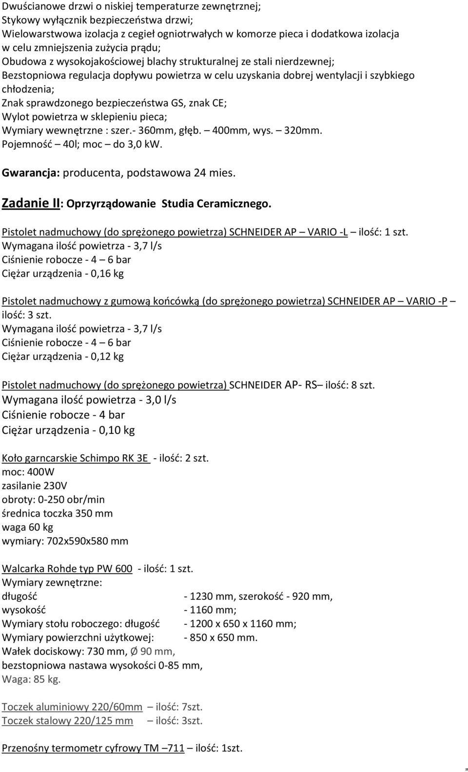 sprawdzonego bezpieczeostwa GS, znak CE; Wylot powietrza w sklepieniu pieca; Wymiary wewnętrzne : szer.- 360mm, głęb. 400mm, wys. 320mm. Pojemnośd 40l; moc do 3,0 kw.