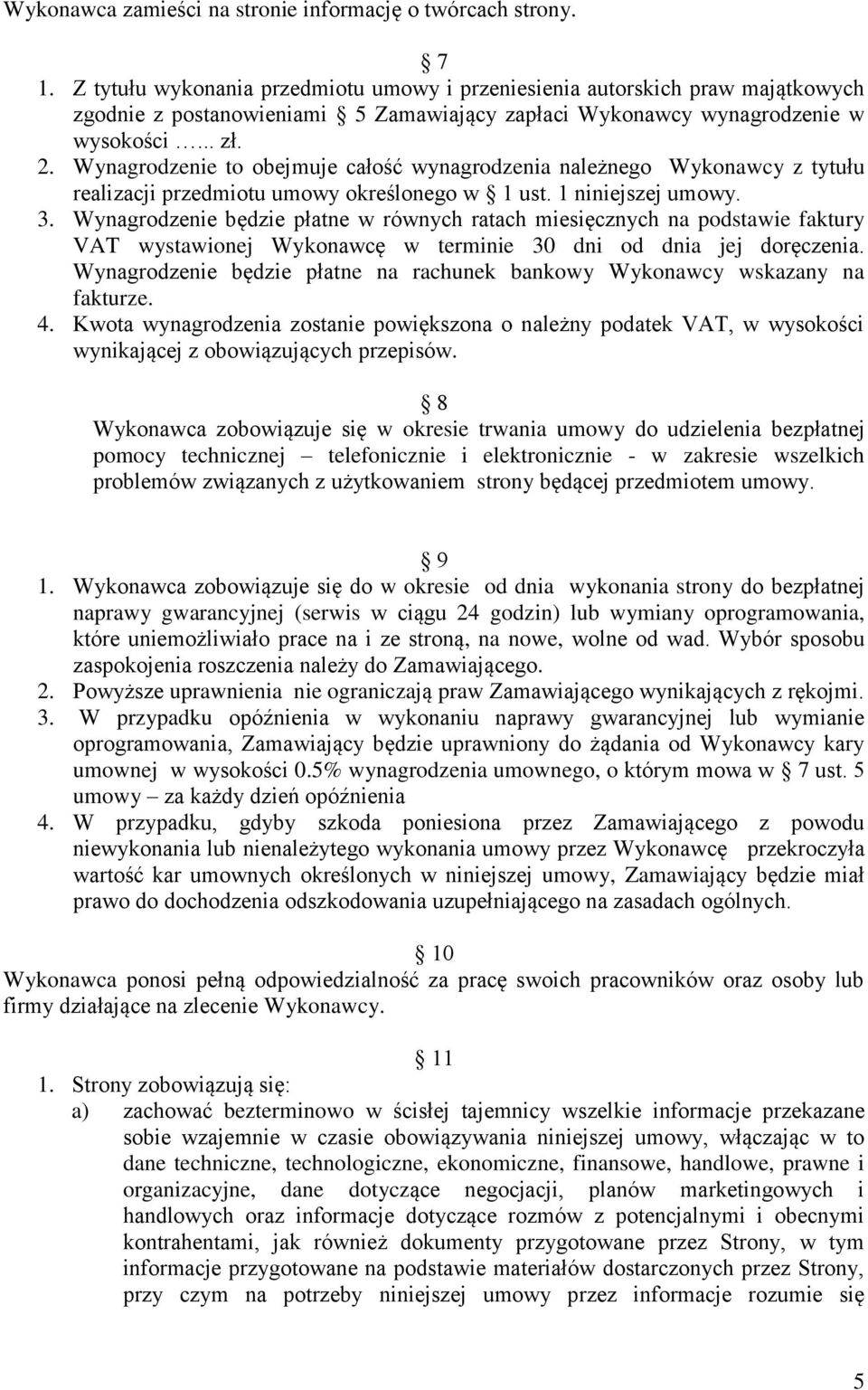 Wynagrodzenie to obejmuje całość wynagrodzenia należnego Wykonawcy z tytułu realizacji przedmiotu umowy określonego w 1 ust. 1 niniejszej umowy. 3.