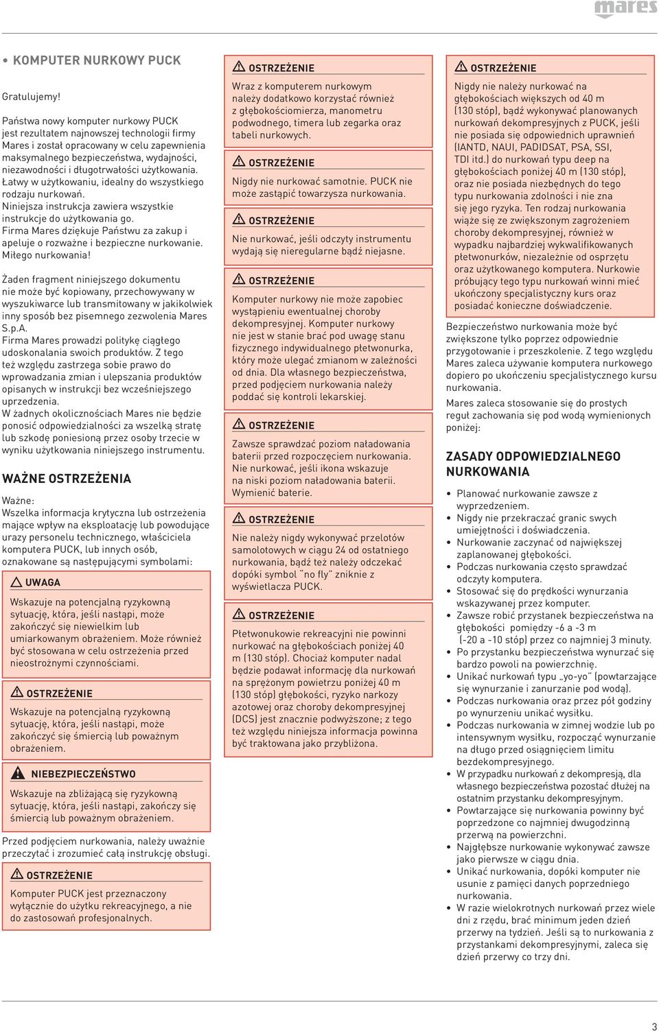 użytkowania. Łatwy w użytkowaniu, idealny do wszystkiego rodzaju nurkowań. Niniejsza instrukcja zawiera wszystkie instrukcje do użytkowania go.