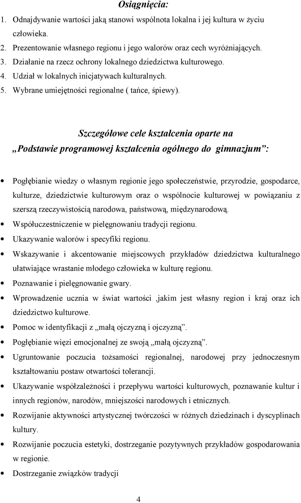 Szczegółowe cele kształcenia oparte na Podstawie programowej kształcenia ogólnego do gimnazjum : Pogłębianie wiedzy o własnym regionie jego społeczeństwie, przyrodzie, gospodarce, kulturze,