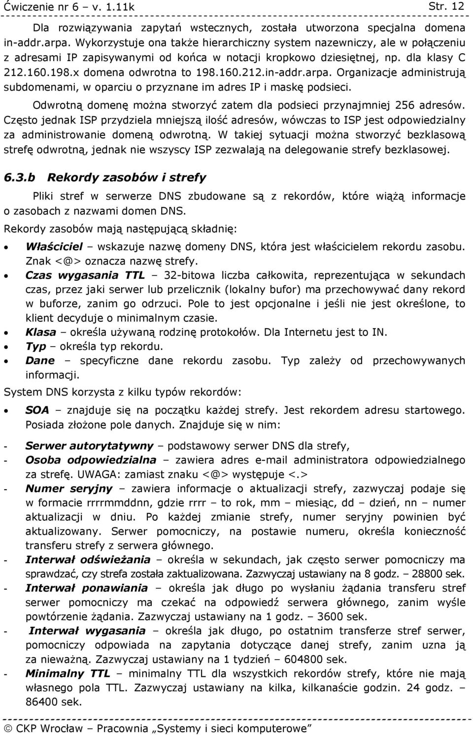 arpa. Organizacje administrują subdomenami, w oparciu o przyznane im adres IP i maskę podsieci. Odwrotną domenę można stworzyć zatem dla podsieci przynajmniej 256 adresów.