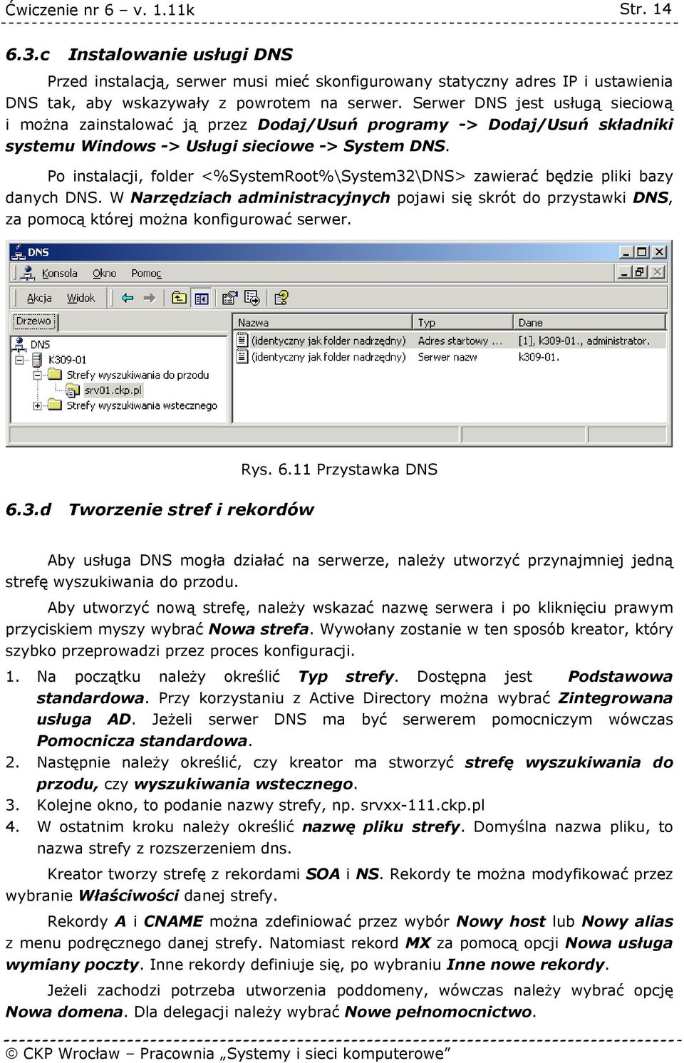 Po instalacji, folder <%SystemRoot%\System32\DNS> zawierać będzie pliki bazy danych DNS. W Narzędziach administracyjnych pojawi się skrót do przystawki DNS, za pomocą której można konfigurować serwer.