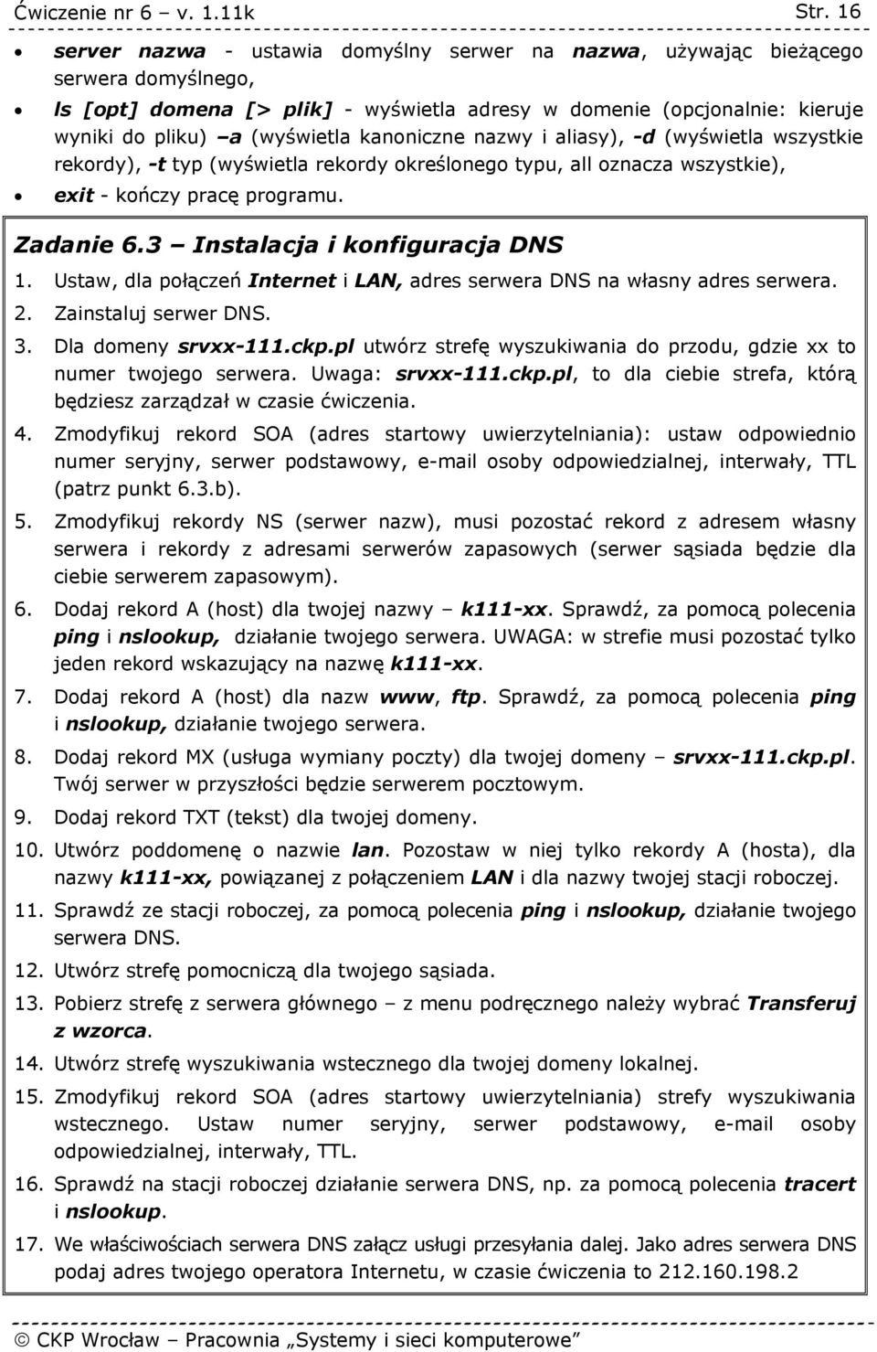 3 Instalacja i konfiguracja DNS 1. Ustaw, dla połączeń Internet i LAN, adres serwera DNS na własny adres serwera. 2. Zainstaluj serwer DNS. 3. Dla domeny srvxx-111.ckp.