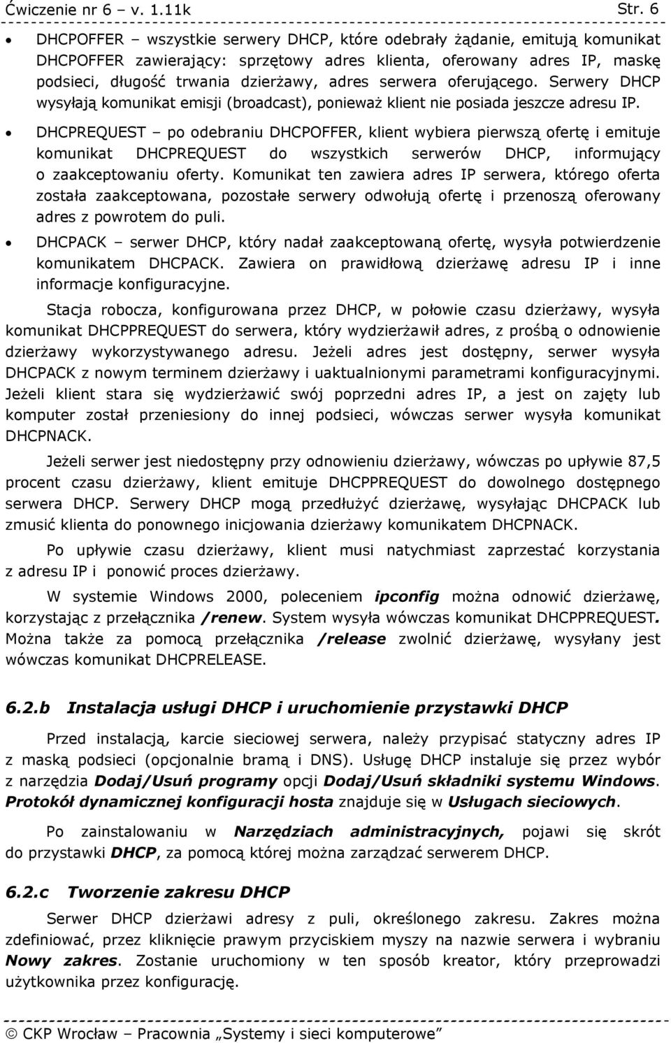 DHCPREQUEST po odebraniu DHCPOFFER, klient wybiera pierwszą ofertę i emituje komunikat DHCPREQUEST do wszystkich serwerów DHCP, informujący o zaakceptowaniu oferty.