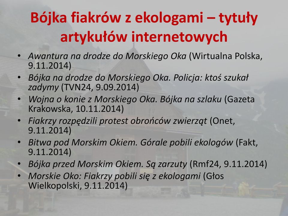 Bójka na szlaku (Gazeta Krakowska, 10.11.2014) Fiakrzy rozpędzili protest obrońców zwierząt (Onet, 9.11.2014) Bitwa pod Morskim Okiem.