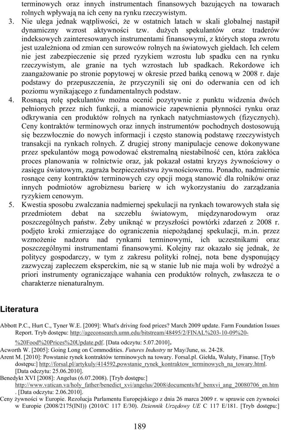 du ych spekulantów oraz traderów indeksowych zainteresowanych instrumentami finansowymi, z których stopa zwrotu jest uzale niona od zmian cen surowców rolnych na wiatowych gie dach.