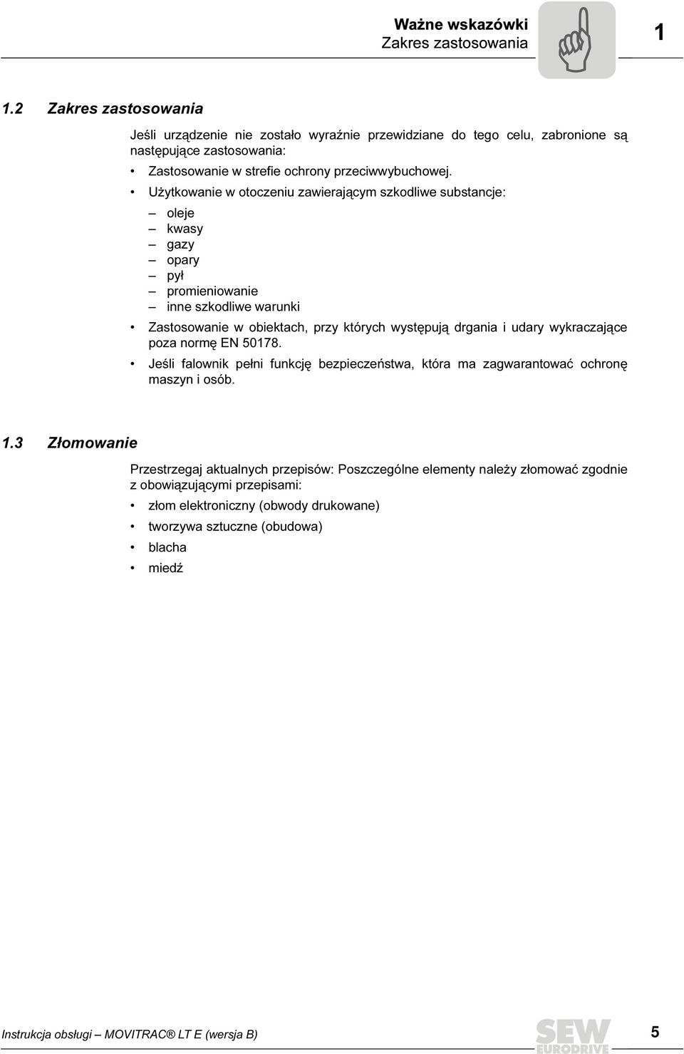 Użytkowanie w otoczeniu zawierającym szkodliwe substancje: oleje kwasy gazy opary pył promieniowanie inne szkodliwe warunki Zastosowanie w obiektach, przy których występują drgania i udary