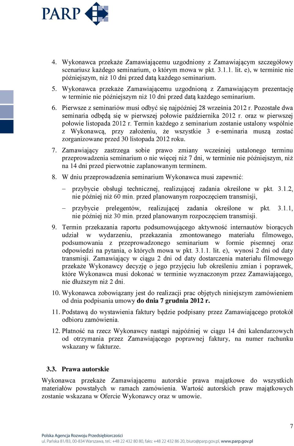 Wykonawca przekaże Zamawiającemu uzgodnioną z Zamawiającym prezentację w terminie nie późniejszym niż 10 dni przed datą każdego seminarium. 6.