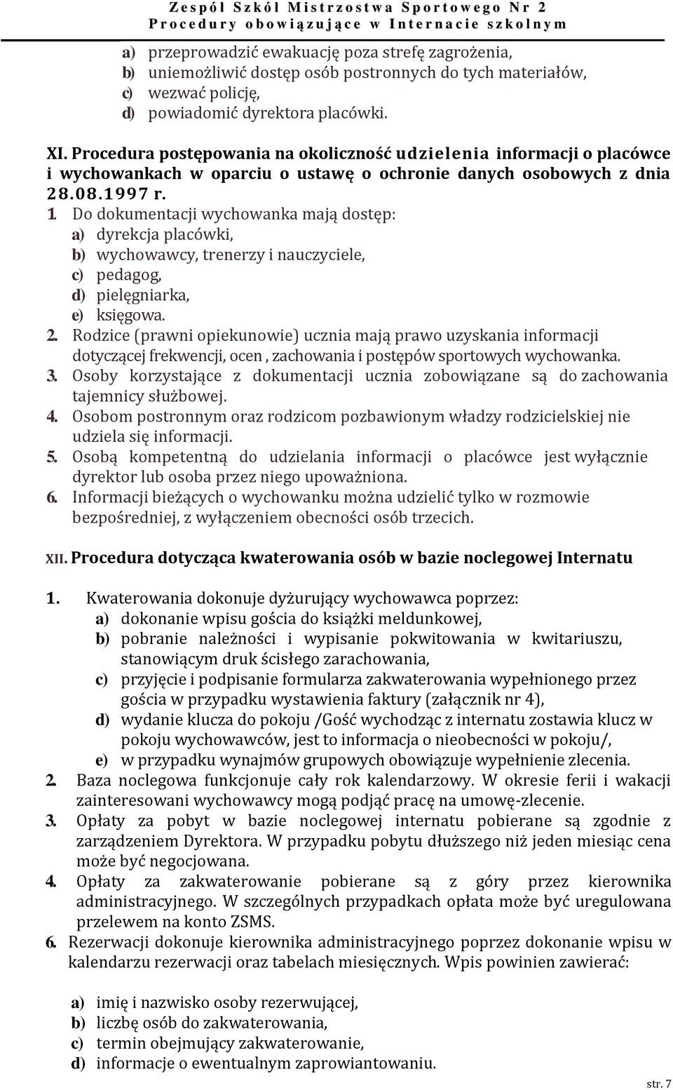 Do dokumentacji wychowanka mają dostęp: a) dyrekcja placówki, b) wychowawcy, trenerzy i nauczyciele, c) pedagog, d) pielęgniarka, e) księgowa. 2.