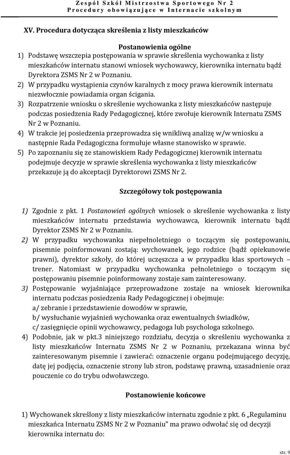 3) Rozpatrzenie wniosku o skreślenie wychowanka z listy mieszkańców następuje podczas posiedzenia Rady Pedagogicznej, które zwołuje kierownik Internatu ZSMS Nr 2 w Poznaniu.