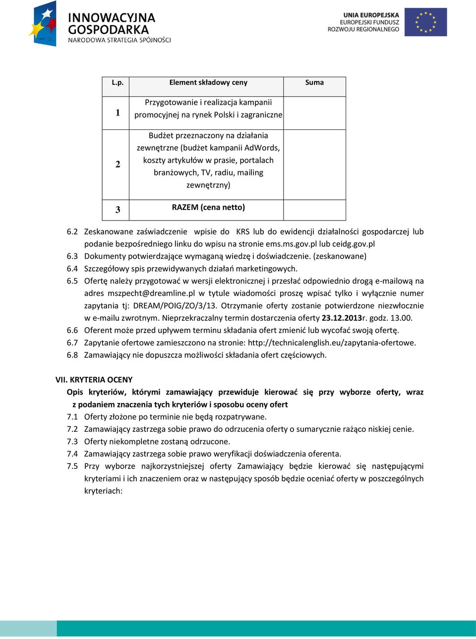 2 Zeskanowane zaświadczenie wpisie do KRS lub do ewidencji działalności gospodarczej lub podanie bezpośredniego linku do wpisu na stronie ems.ms.gov.pl lub ceidg.gov.pl 6.