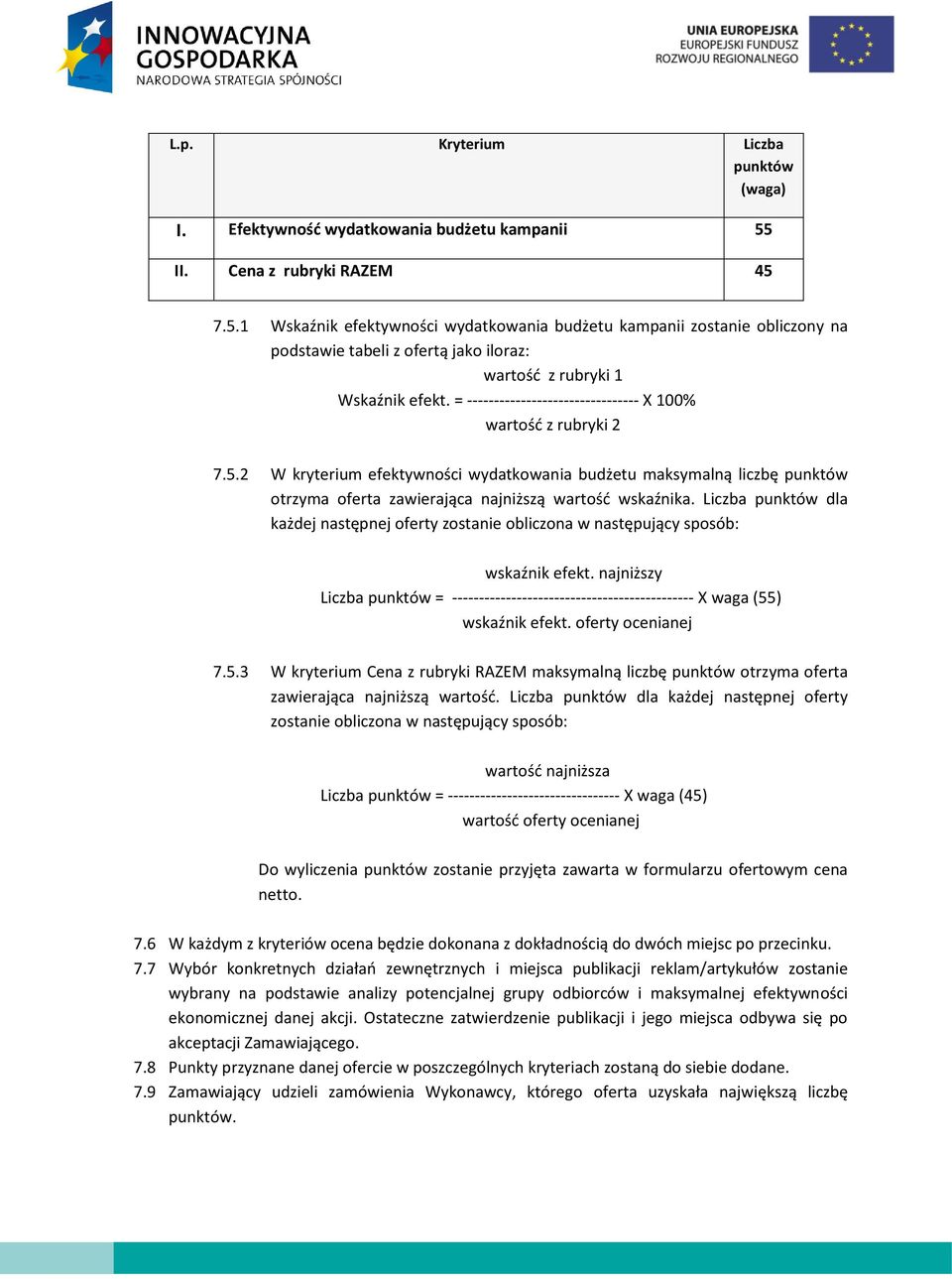 = -------------------------------- X 100% wartość z rubryki 2 7.5.2 W kryterium efektywności wydatkowania budżetu maksymalną liczbę punktów otrzyma oferta zawierająca najniższą wartość wskaźnika.