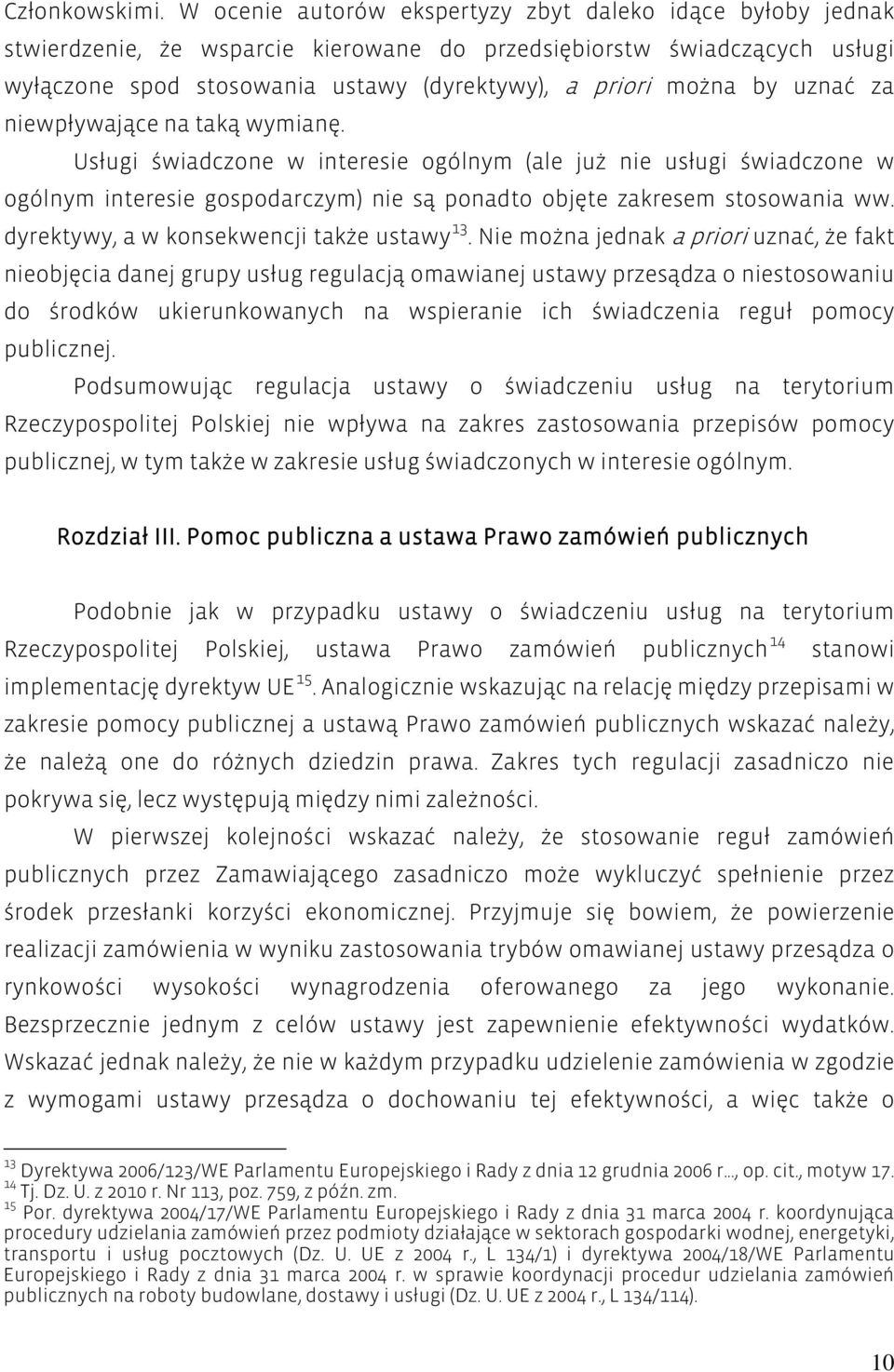 uznać za niewpływające na taką wymianę. Usługi świadczone w interesie ogólnym (ale już nie usługi świadczone w ogólnym interesie gospodarczym) nie są ponadto objęte zakresem stosowania ww.