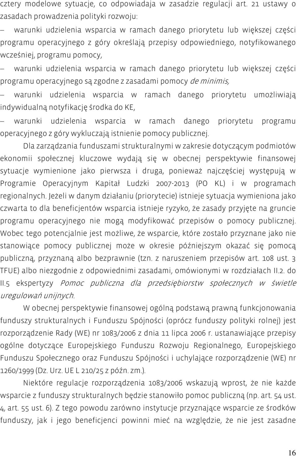 notyfikowanego wcześniej, programu pomocy, warunki udzielenia wsparcia w ramach danego priorytetu lub większej części programu operacyjnego są zgodne z zasadami pomocy de minimis, warunki udzielenia