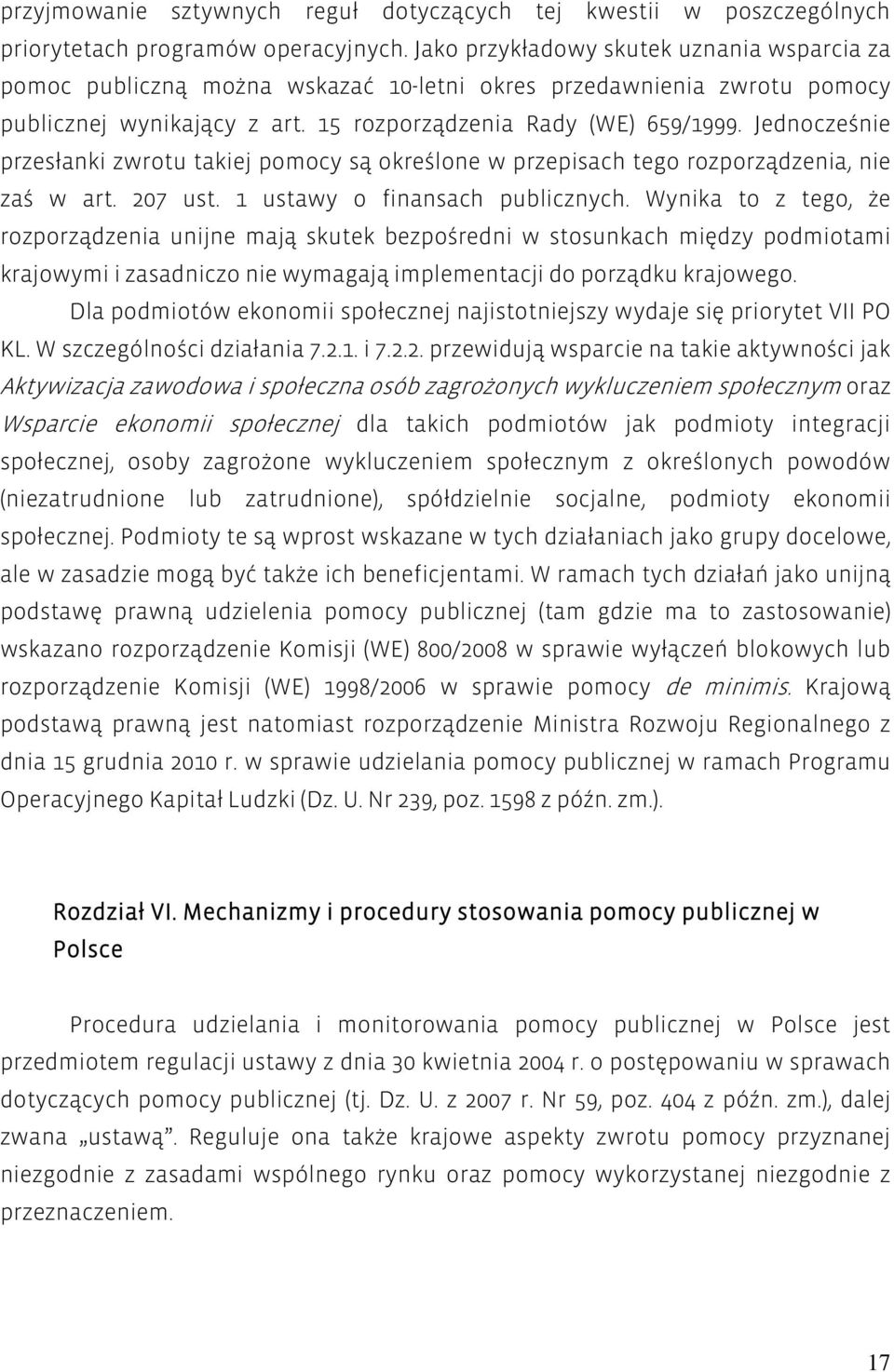 Jednocześnie przesłanki zwrotu takiej pomocy są określone w przepisach tego rozporządzenia, nie zaś w art. 207 ust. 1 ustawy o finansach publicznych.