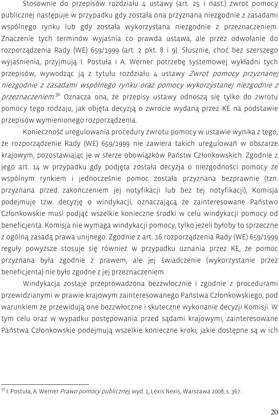 Znaczenie tych terminów wyjaśnia co prawda ustawa, ale przez odwołanie do rozporządzenia Rady (WE) 659/1999 (art. 2 pkt. 8 i 9). Słusznie, choć bez szerszego wyjaśnienia, przyjmują I. Postuła i A.