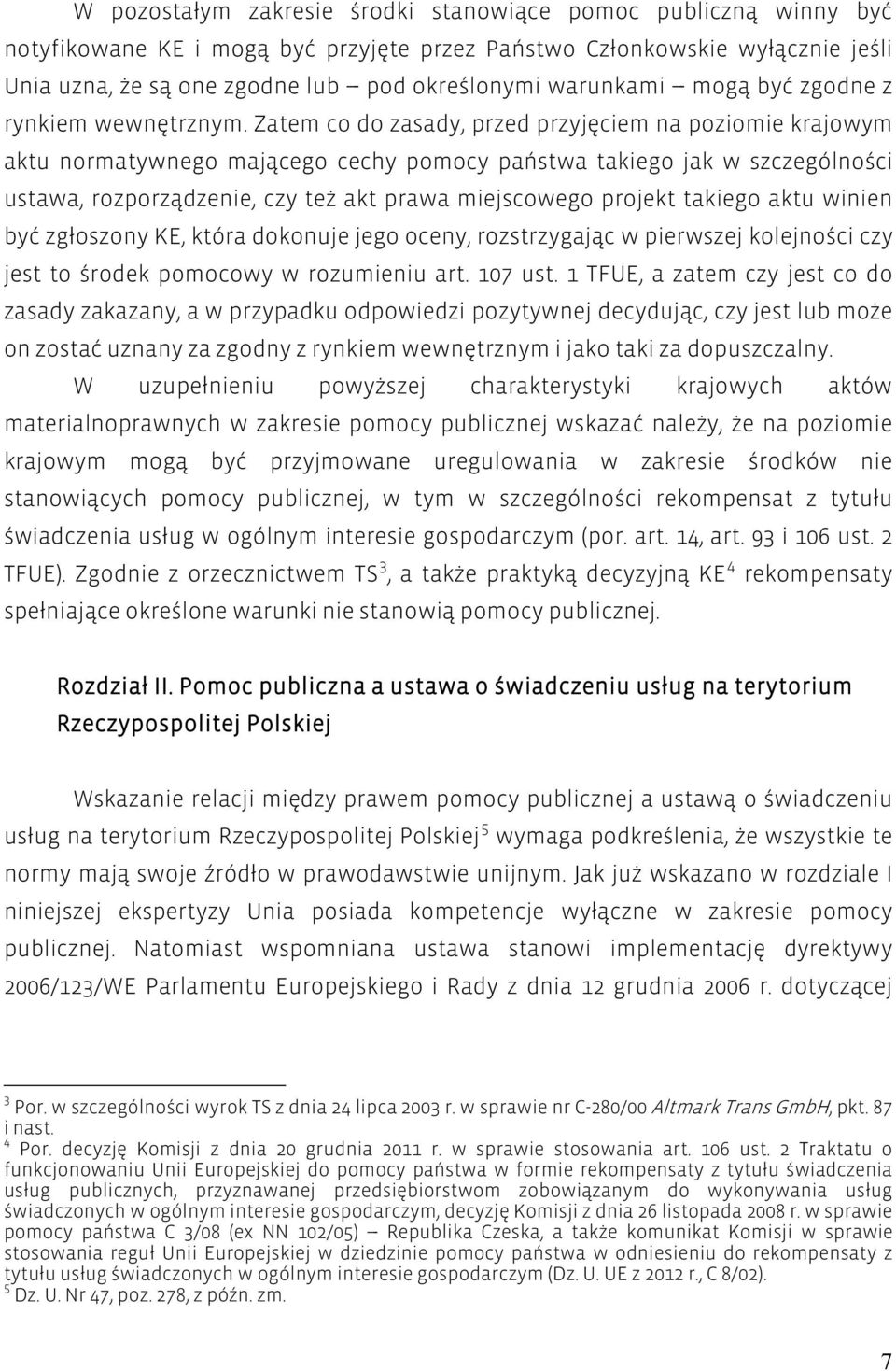 Zatem co do zasady, przed przyjęciem na poziomie krajowym aktu normatywnego mającego cechy pomocy państwa takiego jak w szczególności ustawa, rozporządzenie, czy też akt prawa miejscowego projekt