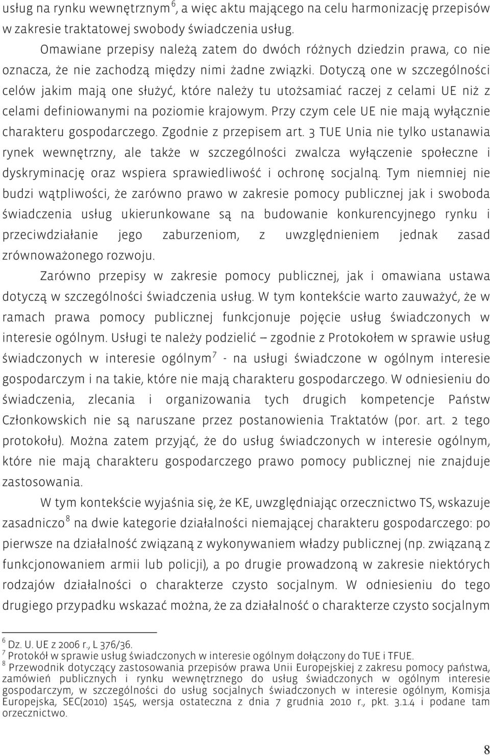 Dotyczą one w szczególności celów jakim mają one służyć, które należy tu utożsamiać raczej z celami UE niż z celami definiowanymi na poziomie krajowym.