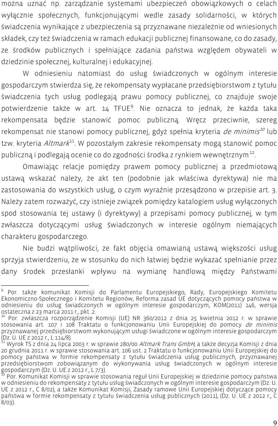 od wniesionych składek, czy też świadczenia w ramach edukacji publicznej finansowane, co do zasady, ze środków publicznych i spełniające zadania państwa względem obywateli w dziedzinie społecznej,