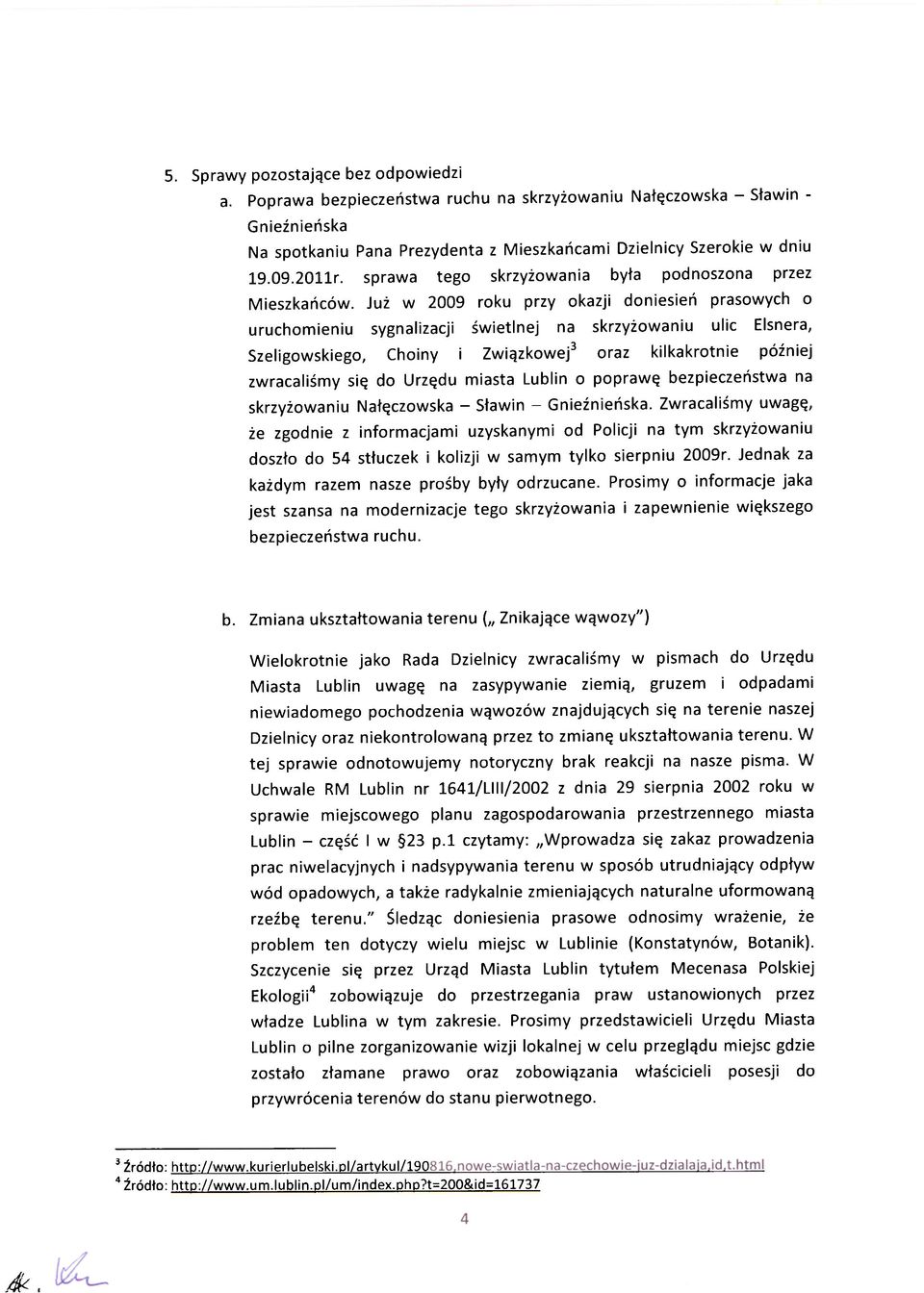 Już w 2009 roku przy okazji doniesień prasowych o uruchomieniu sygnalizacji świetlnej na skrzyżowaniu ulic Elsnera, Szeligowskiego, Choiny i Związkowej 3 oraz kilkakrotnie później zwracaliśmy się do