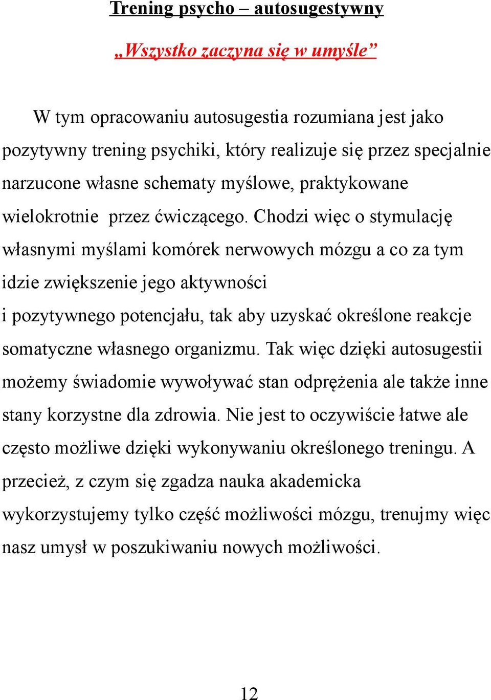 Chodzi więc o stymulację własnymi myślami komórek nerwowych mózgu a co za tym idzie zwiększenie jego aktywności i pozytywnego potencjału, tak aby uzyskać określone reakcje somatyczne własnego