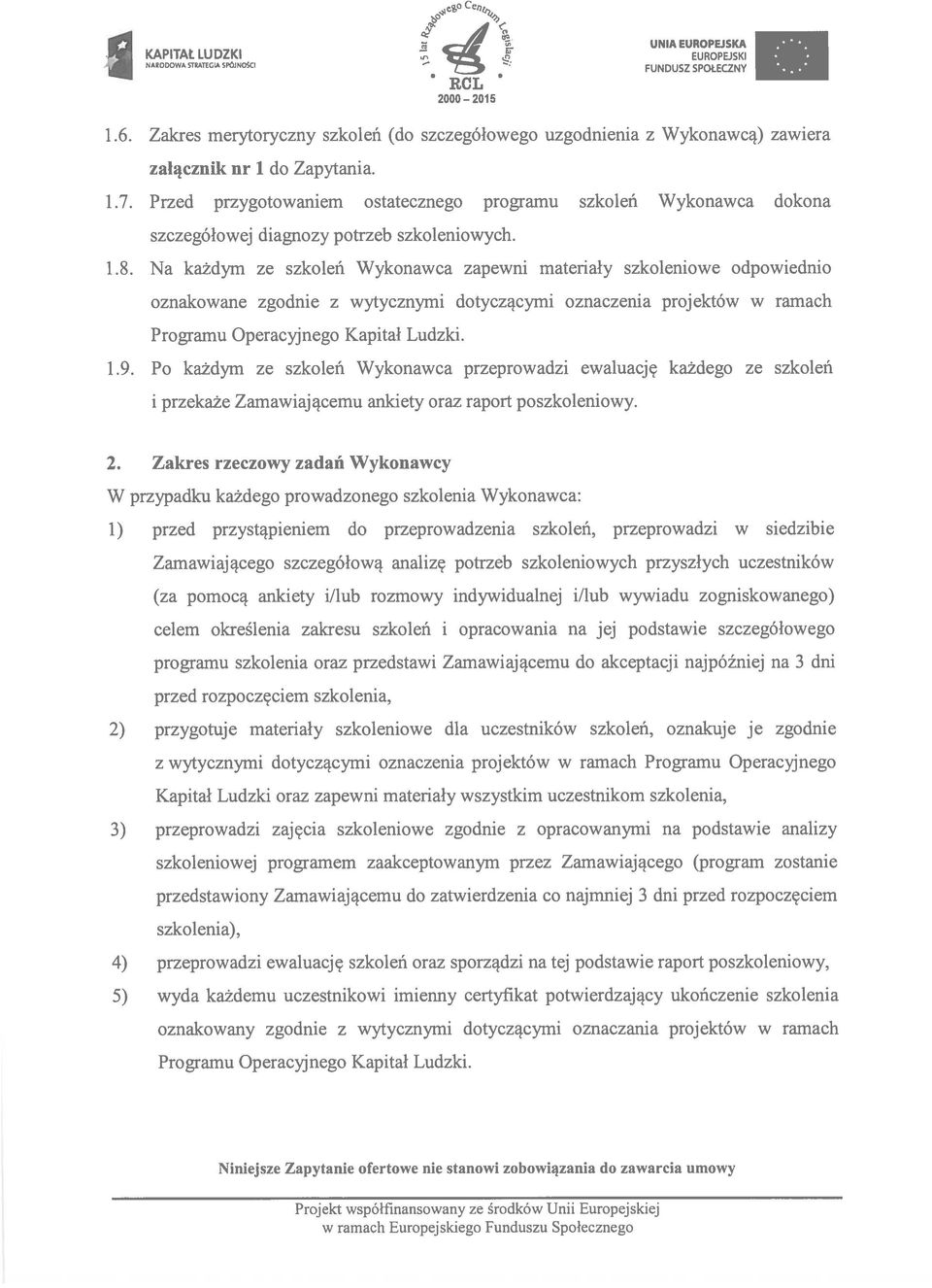 Po każdym ze szkoleń Wykonawca przeprowadzi ewaluację każdego ze szkoleń i przekaże Zamawiającemu ankiety oraz raport poszkoleniowy. 2.