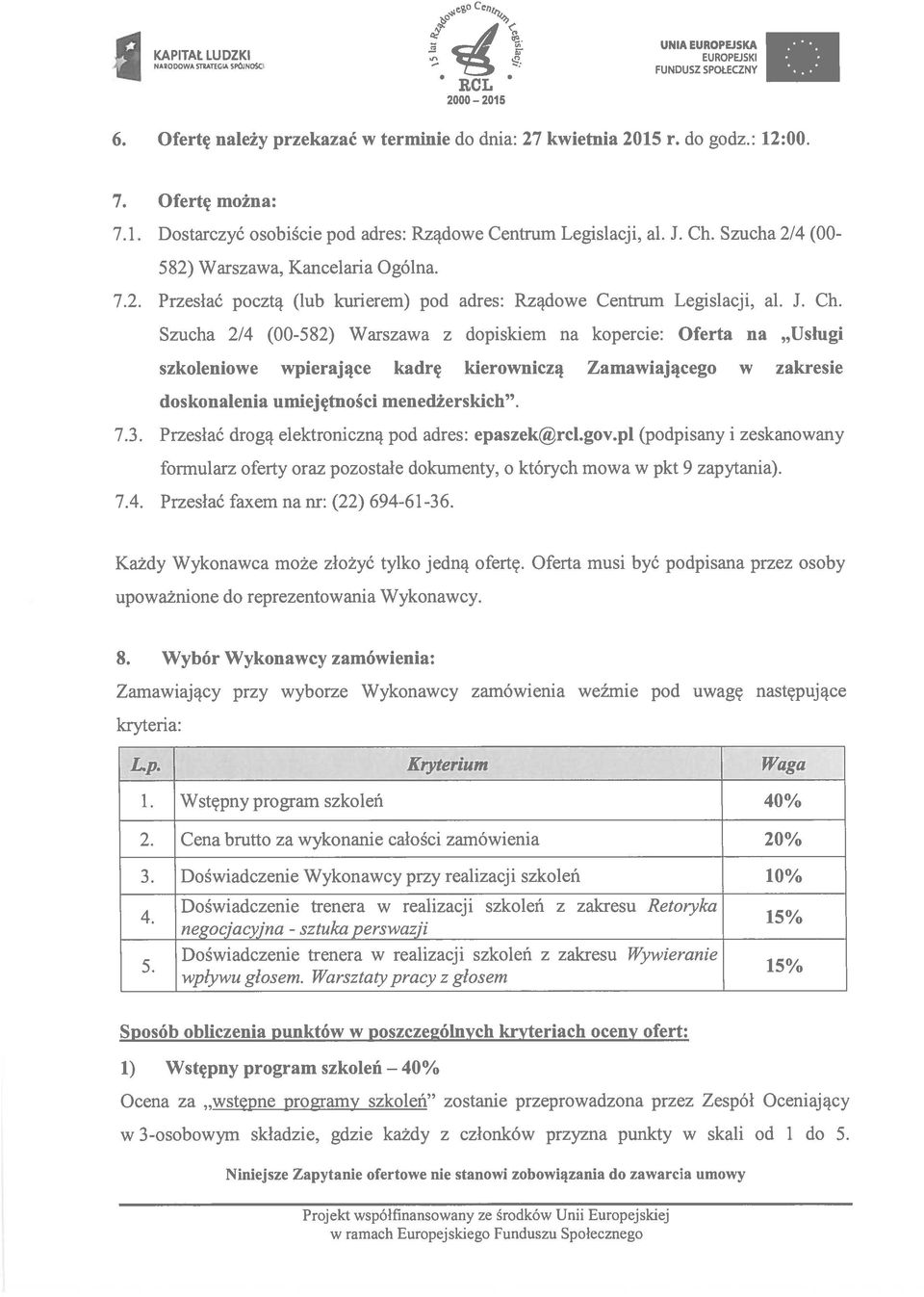7.3. Przesłać drogą elektroniczną pod adres: epaszekrcl.goy.pl (podpisany i zeskanowany formularz oferty oraz pozostałe dokumenty, o których mowa w pkt 9 zapytania). 7.4.