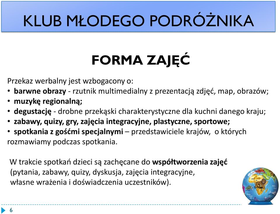 plastyczne, sportowe; spotkania z gośćmi specjalnymi przedstawiciele krajów, o których rozmawiamy podczas spotkania.