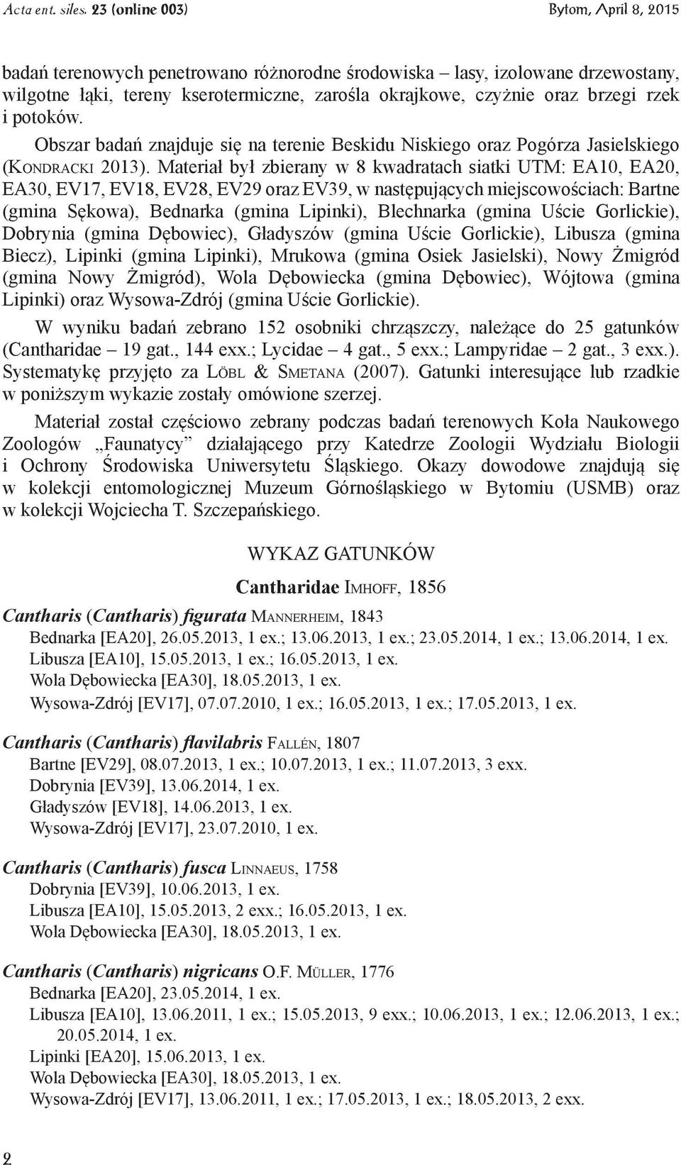 Materiał był zbierany w 8 kwadratach siatki UTM: EA10, EA20, EA30, EV17, EV18, EV28, EV29 oraz EV39, w następujących miejscowościach: Bartne (gmina Sękowa), Bednarka (gmina Lipinki), Blechnarka