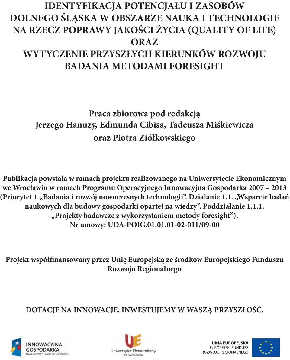 we Wrocławiu w ramach Programu Operacyjnego Innowacyjna Gospodarka 2007 2013 (Priorytet 1 Badania i rozwój nowoczesnych technologii. Działanie 1.1. Wsparcie badań naukowych dla budowy gospodarki opartej na wiedzy.