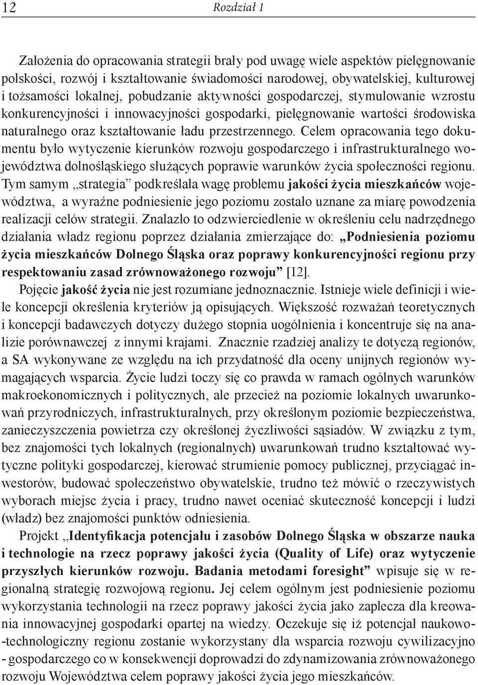 Celem opracowania tego dokumentu było wytyczenie kierunków rozwoju gospodarczego i infrastrukturalnego województwa dolnośląskiego służących poprawie warunków życia społeczności regionu.