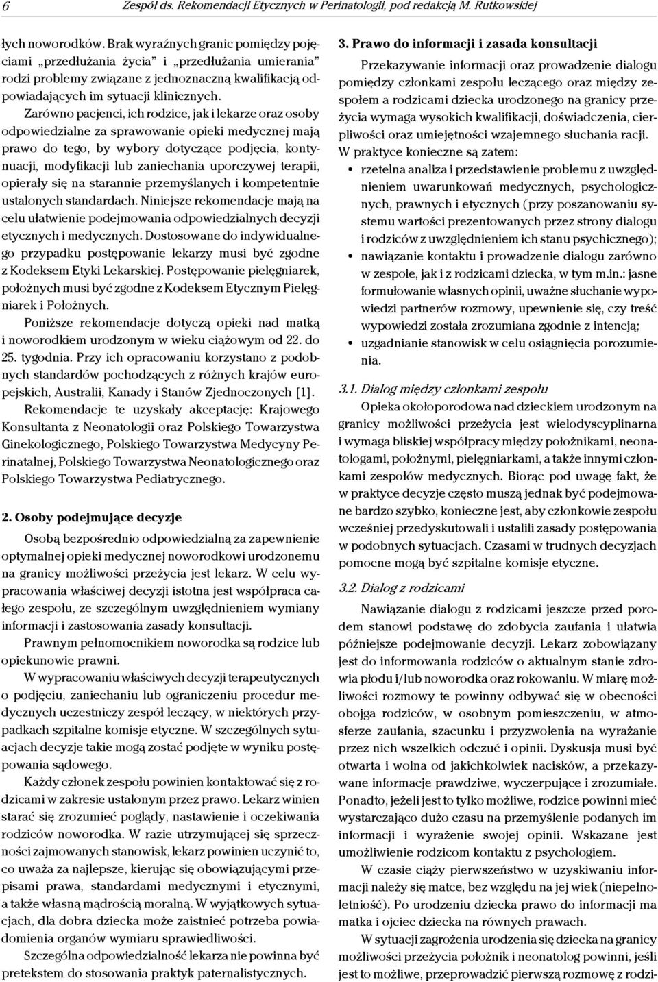 Zarówno pacjenci, ich rodzice, jak i lekarze oraz osoby odpowiedzialne za sprawowanie opieki medycznej mają prawo do tego, by wybory dotyczące podjęcia, kontynuacji, modyfikacji lub zaniechania