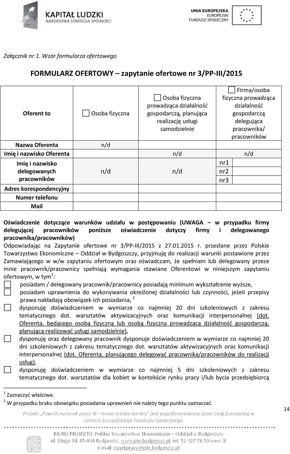 Firma/osoba fizyczna prowadząca działalność gospodarczą delegująca pracownika/ pracowników Nazwa Oferenta n/d Imię i nazwisko Oferenta n/d n/d Imię i nazwisko delegowanych pracowników n/d n/d nr1 nr2