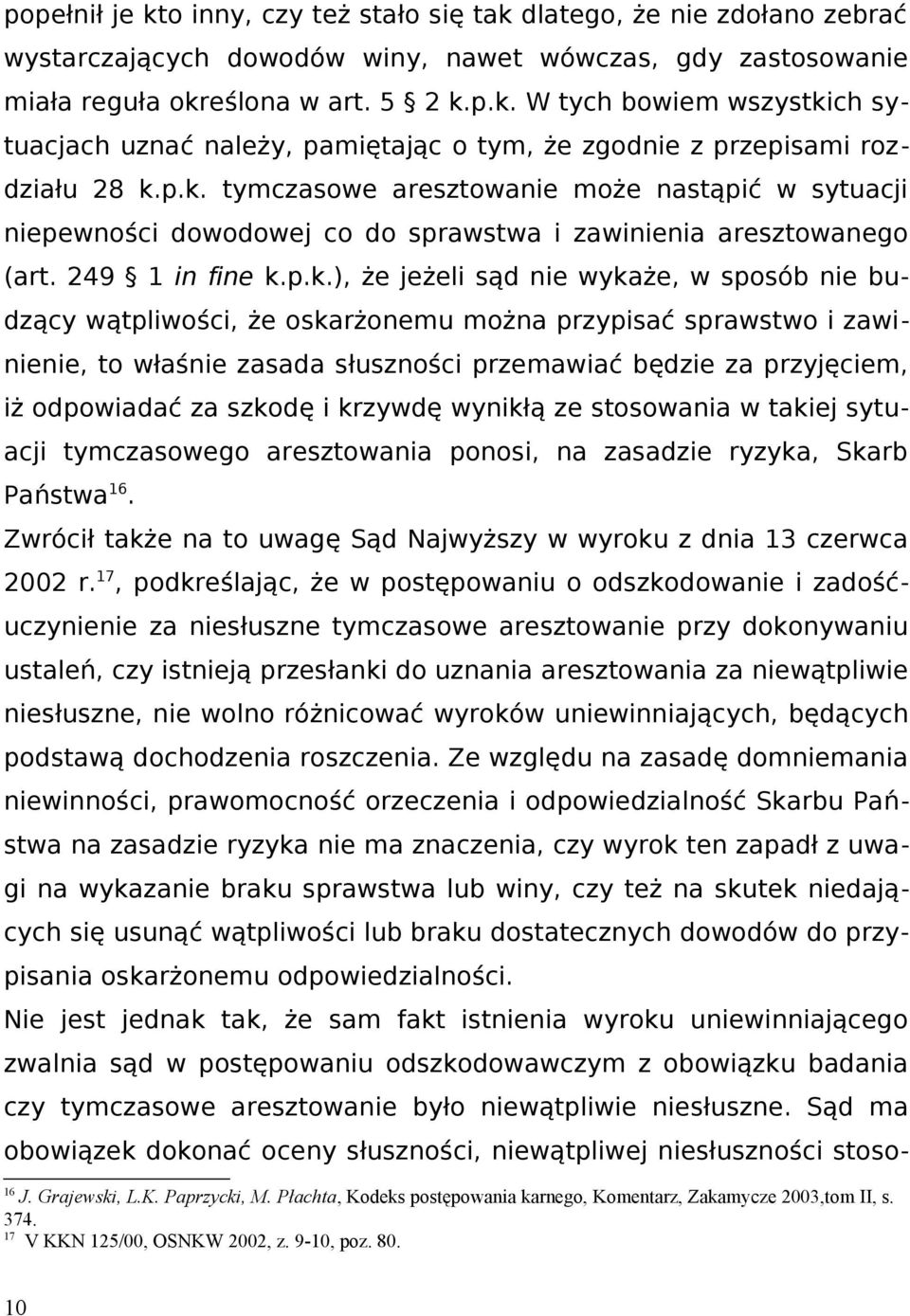 wątpliwości, że oskarżonemu można przypisać sprawstwo i zawinienie, to właśnie zasada słuszności przemawiać będzie za przyjęciem, iż odpowiadać za szkodę i krzywdę wynikłą ze stosowania w takiej