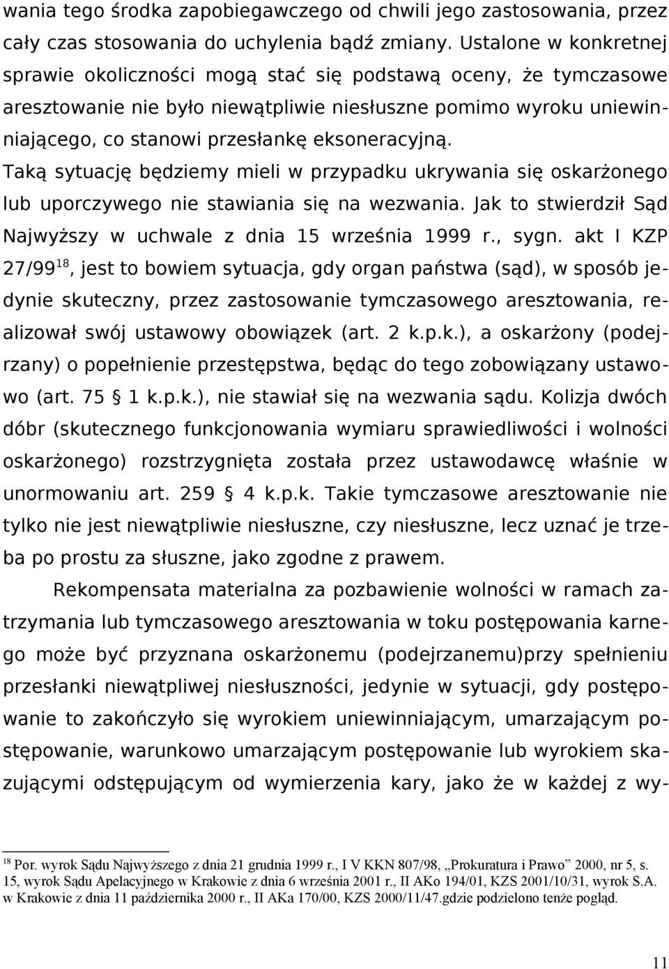 eksoneracyjną. Taką sytuację będziemy mieli w przypadku ukrywania się oskarżonego lub uporczywego nie stawiania się na wezwania. Jak to stwierdził Sąd Najwyższy w uchwale z dnia 15 września 1999 r.