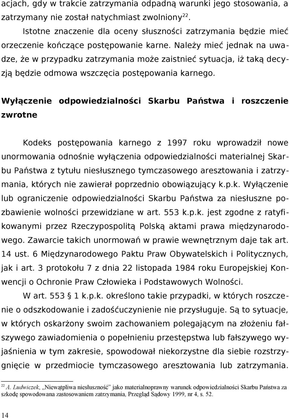 Należy mieć jednak na uwadze, że w przypadku zatrzymania może zaistnieć sytuacja, iż taką decyzją będzie odmowa wszczęcia postępowania karnego.