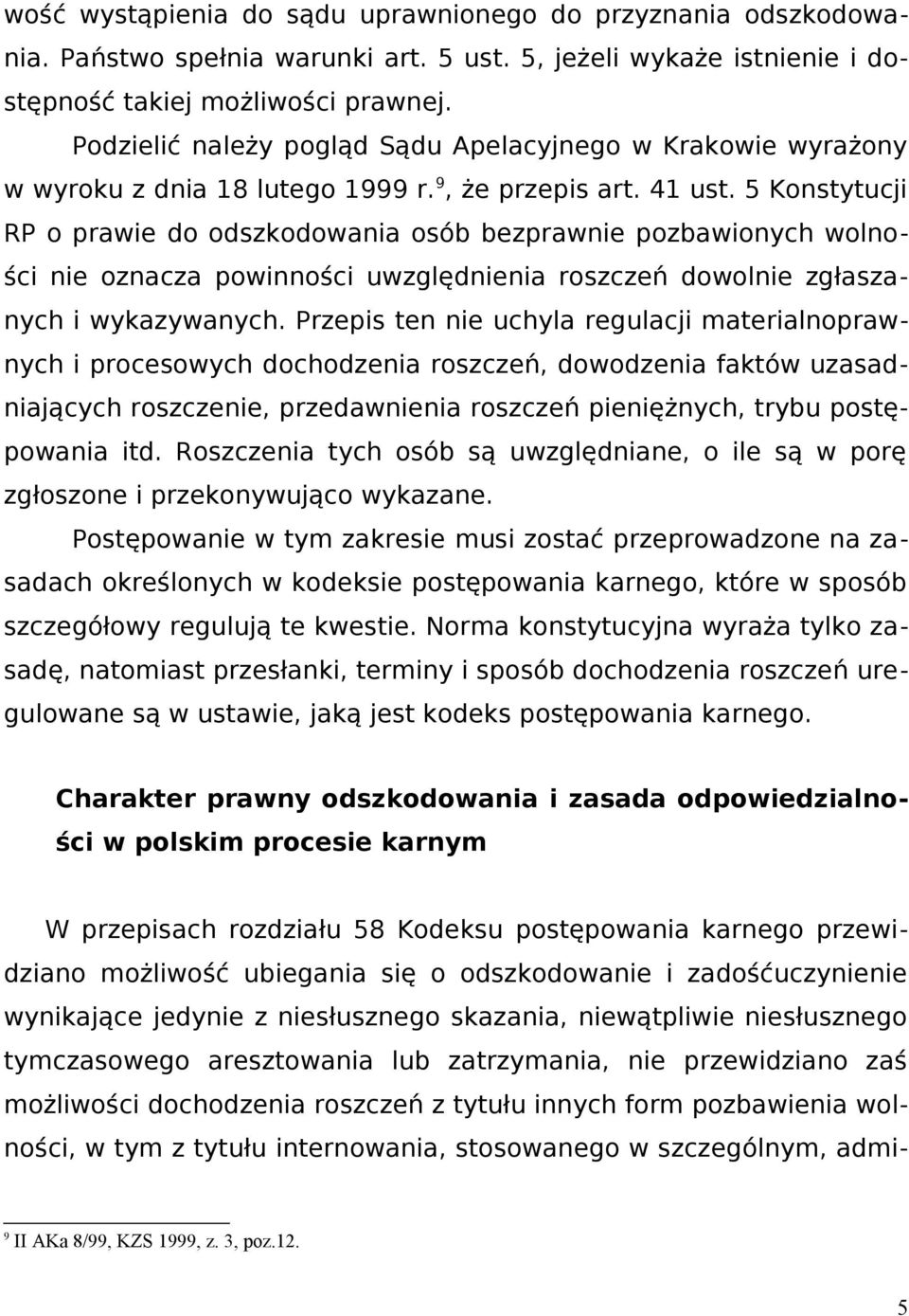 5 Konstytucji RP o prawie do odszkodowania osób bezprawnie pozbawionych wolności nie oznacza powinności uwzględnienia roszczeń dowolnie zgłaszanych i wykazywanych.