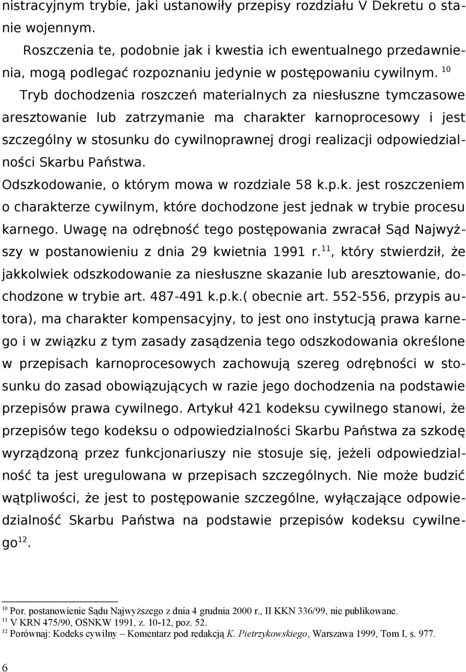 10 Tryb dochodzenia roszczeń materialnych za niesłuszne tymczasowe aresztowanie lub zatrzymanie ma charakter karnoprocesowy i jest szczególny w stosunku do cywilnoprawnej drogi realizacji