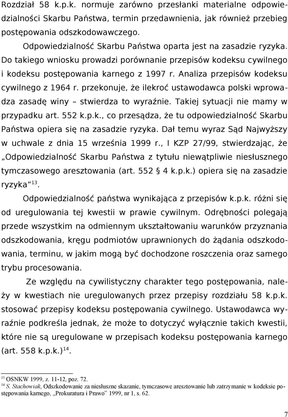 Analiza przepisów kodeksu cywilnego z 1964 r. przekonuje, że ilekroć ustawodawca polski wprowadza zasadę winy stwierdza to wyraźnie. Takiej sytuacji nie mamy w przypadku art. 552 k.p.k., co przesądza, że tu odpowiedzialność Skarbu Państwa opiera się na zasadzie ryzyka.